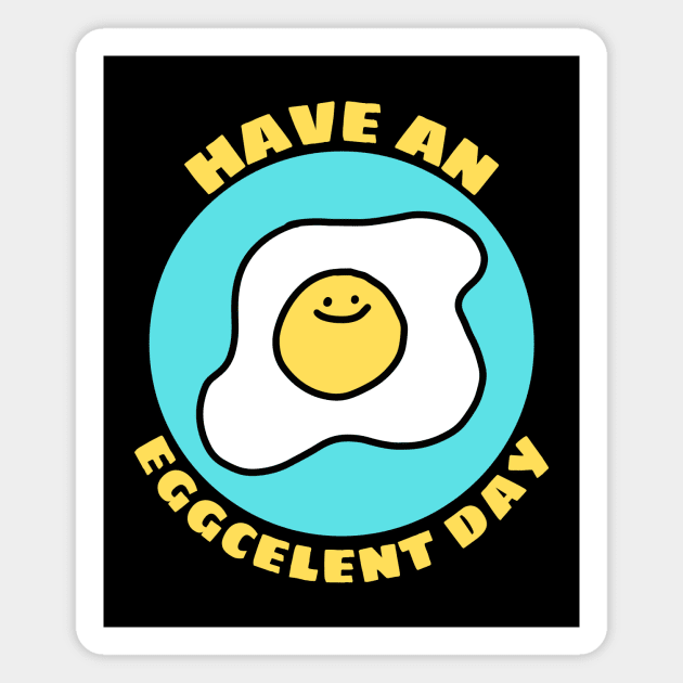 Have An Eggcellent Day | Cute Egg Pun Magnet by Allthingspunny